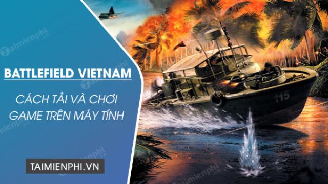 Hướng dẫn cài đặt và thưởng thức Battlefield Vietnam trên PC